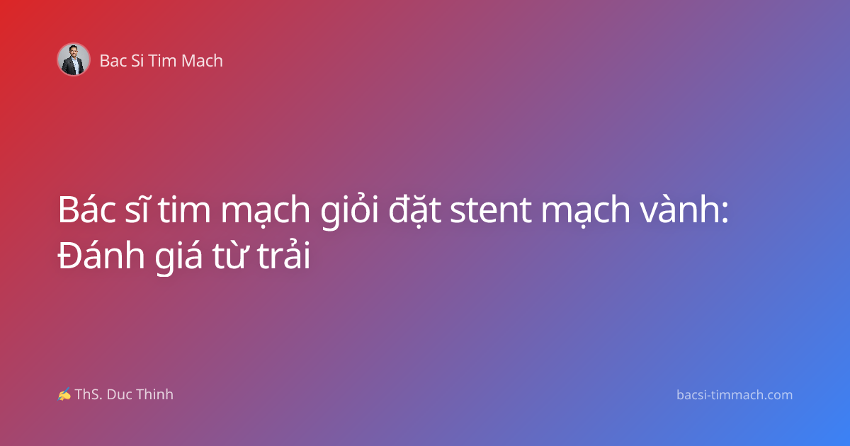 Bác sĩ tim mạch giỏi đặt stent mạch vành: Đánh giá từ trải