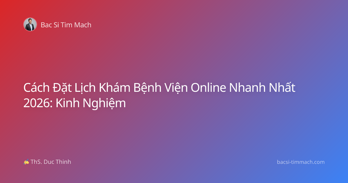 Cách Đặt Lịch Khám Bệnh Viện Online Nhanh Nhất 2026: Kinh Nghiệm