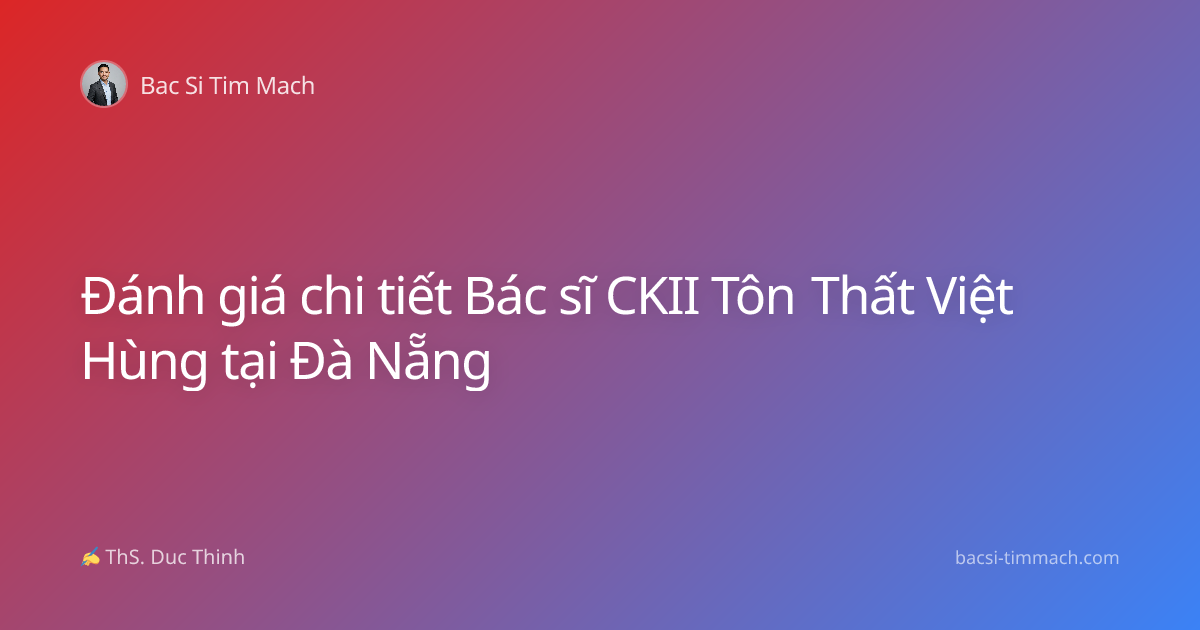 Đánh giá chi tiết Bác sĩ CKII Tôn Thất Việt Hùng tại Đà Nẵng