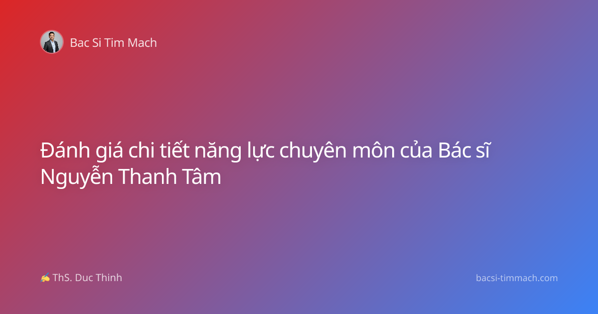 Đánh giá chi tiết năng lực chuyên môn của Bác sĩ Nguyễn Thanh Tâm