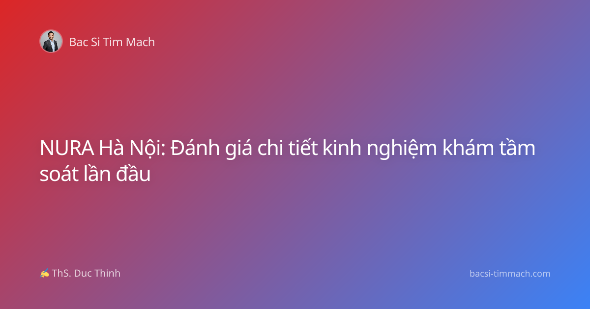 NURA Hà Nội: Đánh giá chi tiết kinh nghiệm khám tầm soát lần đầu