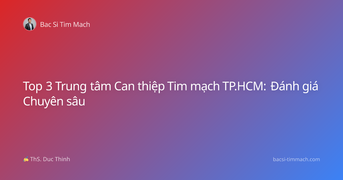 Top 3 Trung tâm Can thiệp Tim mạch TP.HCM: Đánh giá Chuyên sâu